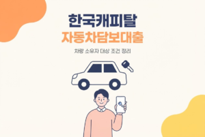한국캐피탈 자동차담보대출, 차량 소유자 대상 조건 정리
