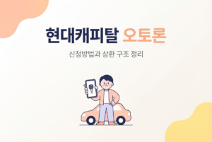 현대캐피탈 오토론 신청방법과 상환 구조 정리